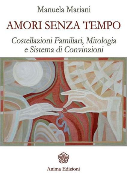 Amori senza tempo. Costellazioni familiari, mitologia e sistema di convizioni - Manuela Mariani - copertina