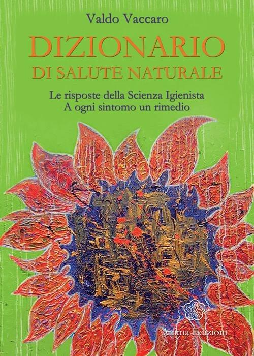 Dizionario di salute naturale. Le risposte della scienza igienista. A ogni sintomo un rimedio - Valdo Vaccaro - copertina