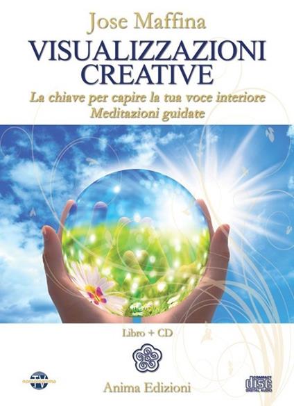 Visualizzazioni creative. La chiave per capire la tua voce interiore. Meditazioni guidate. Con CD Audio - Jose Maffina - copertina