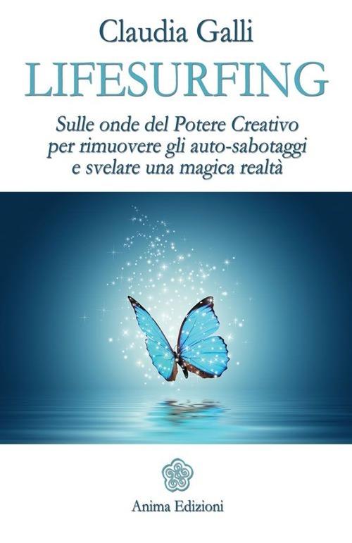 Lifesurfing. Sulle onde del potere creativo per rimuovere gli auto-sabotaggi e svelare una magica realtà - Claudia Galli - copertina