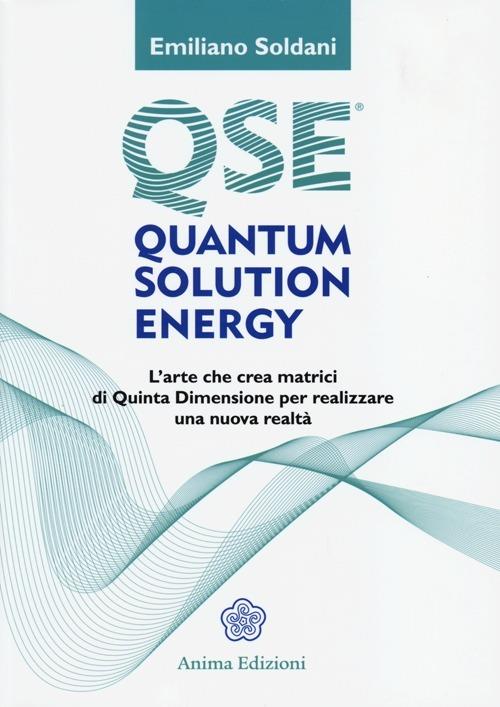 Quantum solution energy. L'arte che crea matrici di quinta dimensione per realizzare una nuova realtà - Emiliano Soldani - copertina