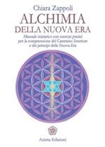 Alchimia della nuova era. Manuale iniziatico con esercizi pratici per la comprensione del cammino interiore e dei principi della nuova era