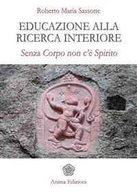 Educazione alla ricerca interiore. Senza corpo non c'è spirito - Roberto Maria Sassone - ebook