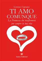 Ti amo comunque. La promessa che trasformerà per sempre la tua vita