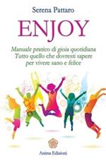 Enjoy. Manuale pratico di gioia quotidiana. Tutto quello che dovresti sapere per vivere sano e felice
