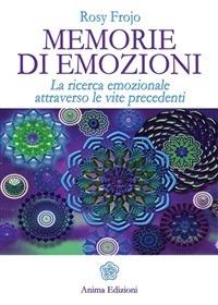 Memorie di emozioni. La ricerca emozionale attraverso le vite precedenti - Rosy Frojo - ebook
