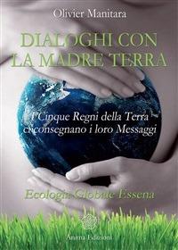 Dialoghi con la Madre Terra. I cinque regni della terra ci consegnano i loro messaggi. Ecologia globale essena - Olivier Manitara - ebook