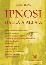 L' ipnosi dalla A alla Z. Ipnosi scientifica-tradizionale, ipnosi in medicina, ipnosi meccanica o digitale. Le tecniche ipnotiche dei grandi maestri...