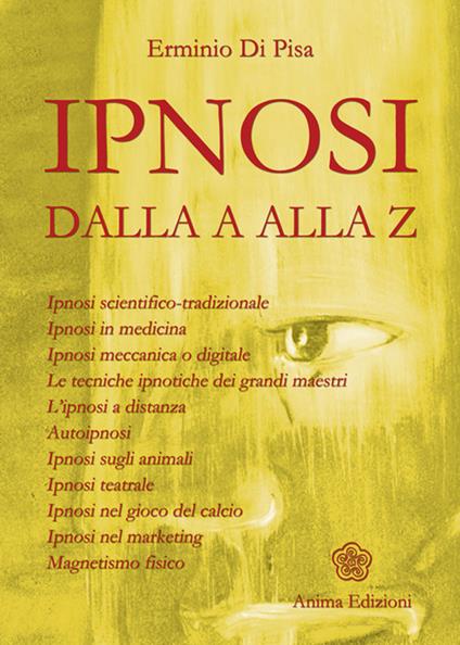 L' ipnosi dalla A alla Z. Ipnosi scientifica-tradizionale, ipnosi in medicina, ipnosi meccanica o digitale. Le tecniche ipnotiche dei grandi maestri... - Erminio Di Pisa - ebook