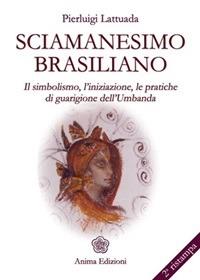 Sciamanesimo brasiliano. Il simbolismo, l'iniziazione, le pratiche di guarigione dell'umbanda - Pierluigi Lattuada - ebook