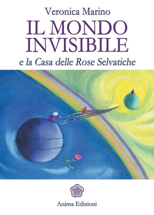 Il mondo invisibile e la casa delle Rose Selvatiche - Veronica Marino - copertina