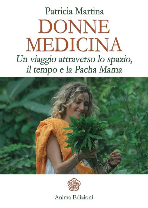 Donne medicina. Un viaggio attraverso lo spazio, il tempo e la Pacha Mama - Patricia Martina - copertina