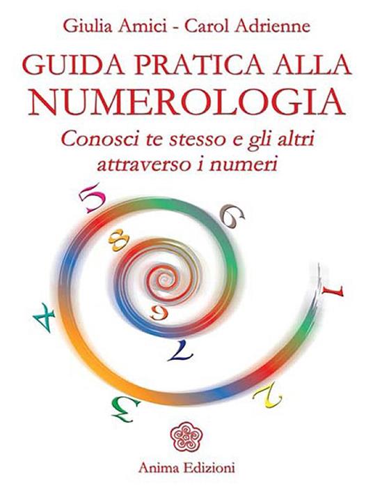 Guida pratica alla numerologia. Conosci te stesso e gli altri attraverso i numeri - Giulia Amici,Adrienne Carol - ebook