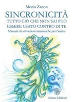Sincronicità. Tutto ciò che non sai può essere usato contro di te. Manuale di attivazioni sincroniche per l'anima