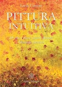 Pittura intuitiva. Di che colore siamo dentro. Manuale pratico - Livia Cuman - ebook