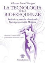La tecnologia delle biofrequenze. Radionica e tecniche vibrazioniali: nuovi percorsi della medicina