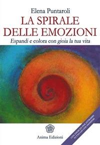 La spirale delle emozioni. Espandi e colora con gioia la tua vita - Elena Puntaroli - ebook