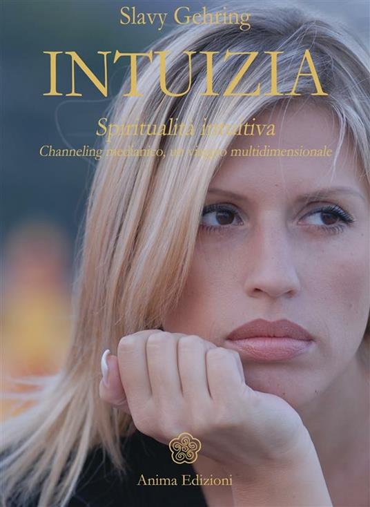 Intuizia. Spiritualità intuitiva. Channeling medianico, un viaggio multidimensionale - Slavy Gehring - ebook