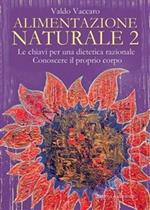 Alimentazione naturale. Le chiavi per una dietetica razionale. Conoscere il proprio corpo. Vol. 2