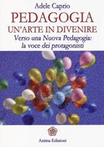 Pedagogia un'arte in divenire. Verso una nuova pedagogia: la voce dei protagonisti