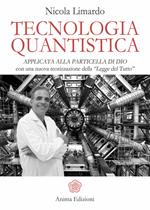 Tecnologia quantistica applicata alla particella di Dio. Con una nuova teorizzazione della «Legge del tutto»