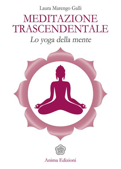 Meditazione trascendentale. Lo yoga della mente - Laura Marengo Galli - copertina