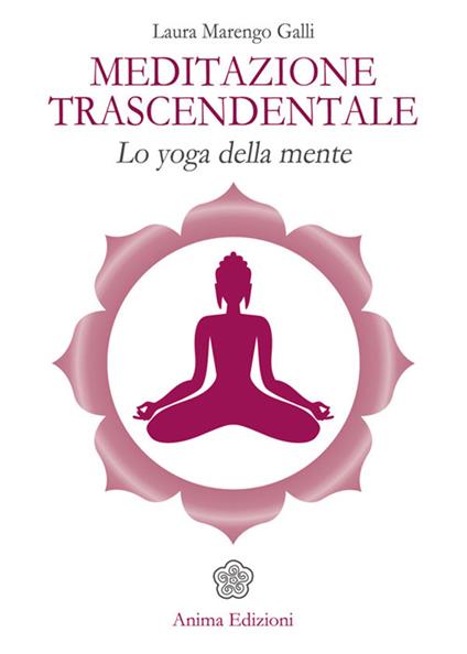 Meditazione trascendentale. Lo yoga della mente - Laura Marengo Galli - copertina
