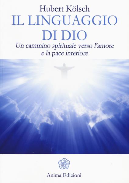 Il linguaggio di Dio. Un cammino spirituale verso l'amore e la pace interiore - Hubert Kölsch - copertina