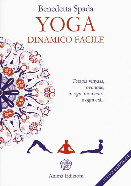 Yoga dinamico facile. Terapia vinyasa. Ovunque, in ogni momento, a ogni età - Benedetta Spada - copertina