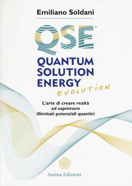 Quantum solution energy evolution. L'arte di creare realtà ed esprimere illimitati potenziali quantici - Emiliano Soldani - copertina