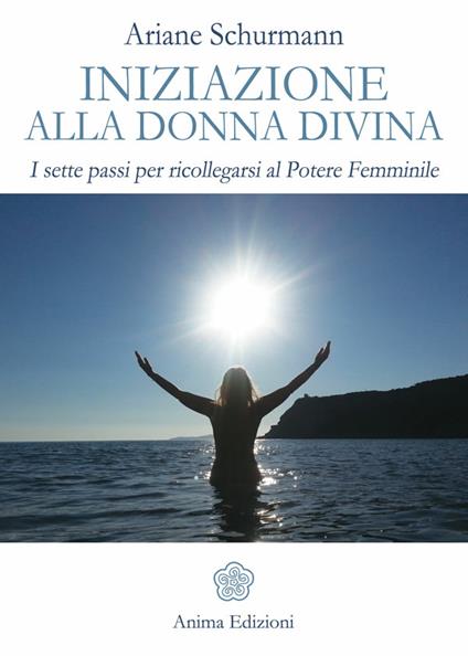 Iniziazione alla donna divina. I sette passi per ricollegarsi al potere femminile - Ariane Schürmann - ebook