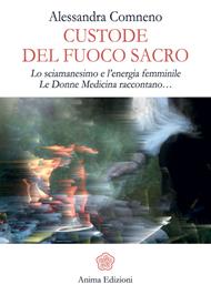 Custode del fuoco sacro. Lo sciamanesimo e l'energia femminile. Le donne medicina raccontano...