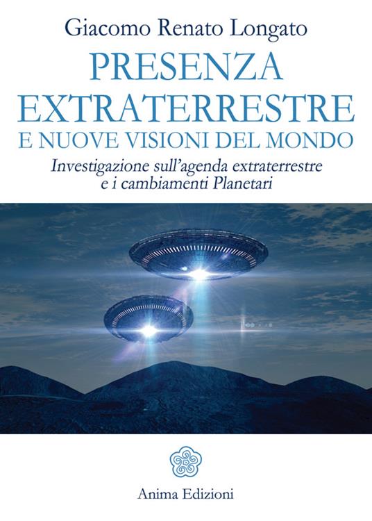 Presenza extraterrestre e nuove visioni del mondo. Investigazione sull'agenda extraterrestre e cambiamenti planetari - Giacomo Renato Longato - ebook