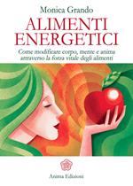 Alimenti energetici. Come modificare corpo, mente e anima attraverso la forza vitale degli alimenti