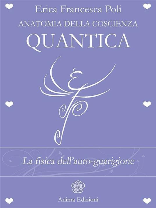 Anatomia della coscienza quantica. La fisica dell'auto-guarigione - Erica Francesca Poli - ebook