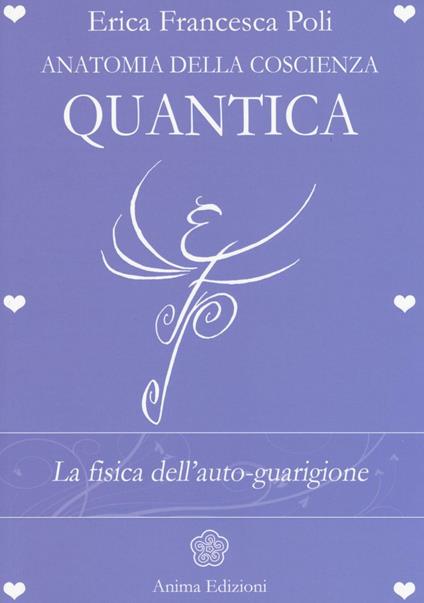 Anatomia della coscienza quantica. La fisica dell'auto-guarigione - Erica Francesca Poli - copertina