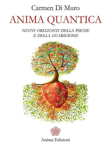 Anima quantica. Nuovi orizzonti della psiche e della guarigione - Carmen Di Muro - ebook