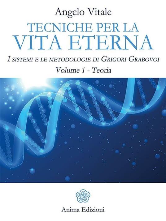 Tecniche per la vita eterna. I sistemi e le metodologie di Grigori Grabovoi. Vol. 1 - Angelo Vitale - ebook