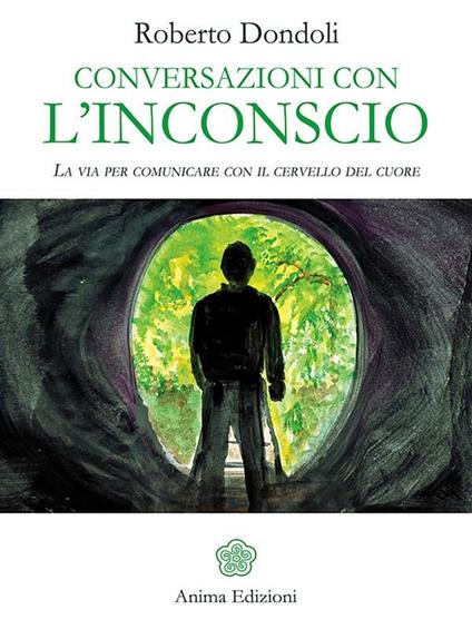 Conversazioni con l'inconscio. La via per comunicare con il cervello del cuore - Roberto Dondoli - ebook