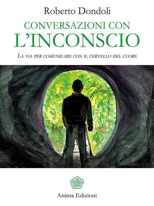 Conversazioni con l'inconscio. La via per comunicare con il cervello del cuore - Roberto Dondoli - ebook
