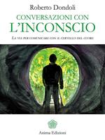 Conversazioni con l'inconscio. La via per comunicare con il cervello del cuore