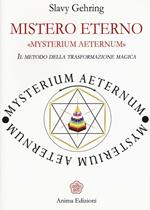 Mistero eterno. Mysterium aeternum. Il metodo della trasformazione magica