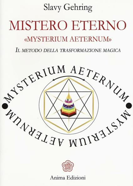 Mistero eterno. Mysterium aeternum. Il metodo della trasformazione magica - Slavy Gehring - copertina