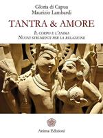 Tantra & amore. Il corpo e l'anima. Nuovi strumenti per la relazione