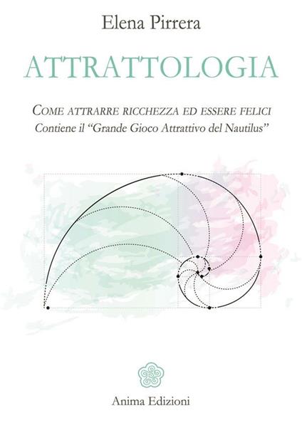 Attrattologia. Come attrarre ricchezza ed essere felici. Contiene il «Grande gioco attrattivo del Nautilus» - Elena Pirrera - ebook