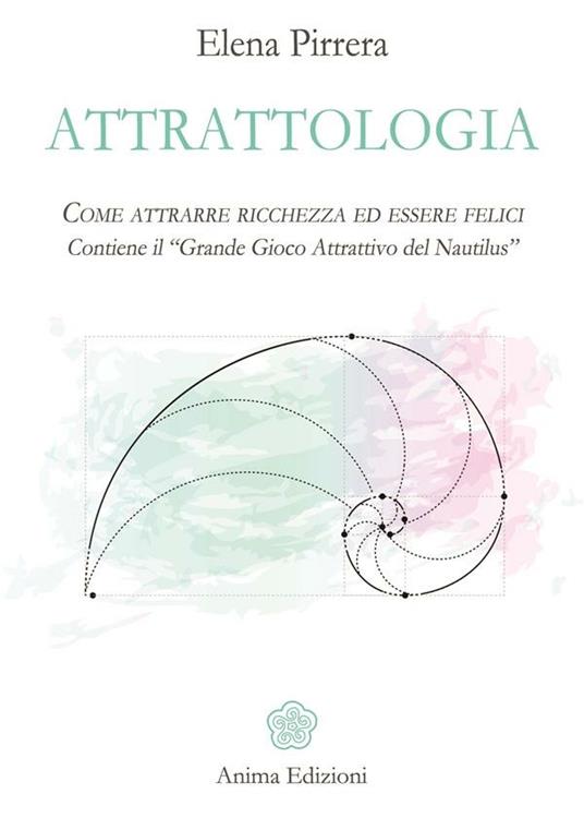 Attrattologia. Come attrarre ricchezza ed essere felici. Contiene il «Grande gioco attrattivo del Nautilus» - Elena Pirrera - ebook