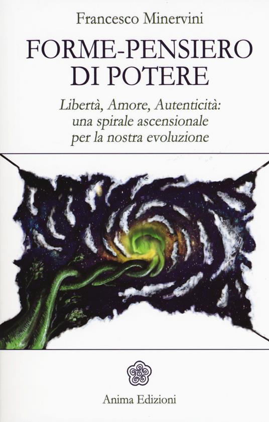 Forme-pensiero di potere. Libertà, amore, autenticità: una spirale ascensionale per la nostra evoluzione - Francesco Minervini - copertina