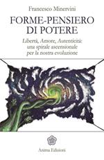Forme-pensiero di potere. Libertà, amore, autenticità: una spirale ascensionale per la nostra evoluzione