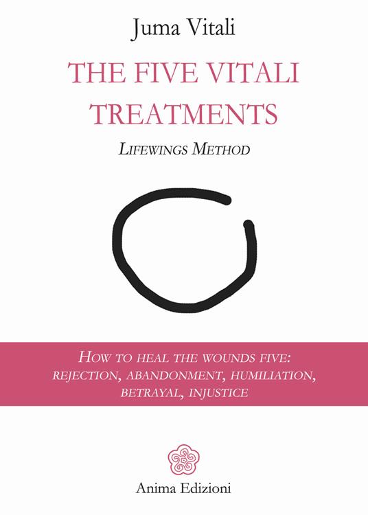 The five vitali treatments. The Lifewings method. How to heal the five wounds: rejection, abandonment, humiliation, betrayal, injustice - Juma Vitali - copertina