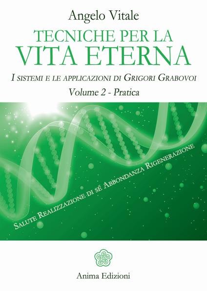 Tecniche per la vita eterna. I sistemi e le applicazioni di Grigori Grabovoi. Vol. 2: Pratica - Angelo Vitale - copertina